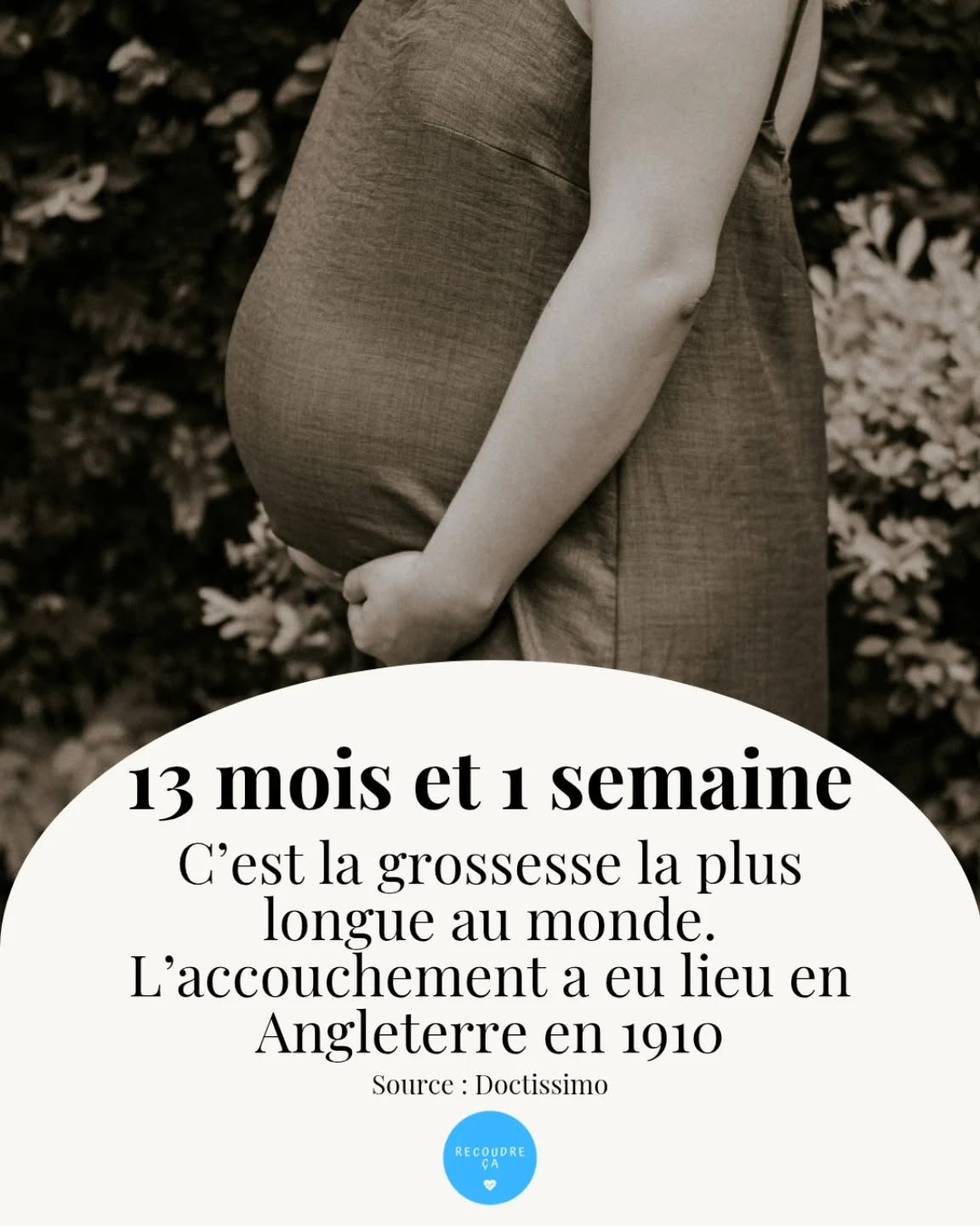 13 mois et 1 semaine : c'est la durée de la grossesse la plus longue au monde. L'accouchement a eu lieu en Angleterre en 1910

#recoudreca #grossesse #maternité #naissancerespectée #stopvog